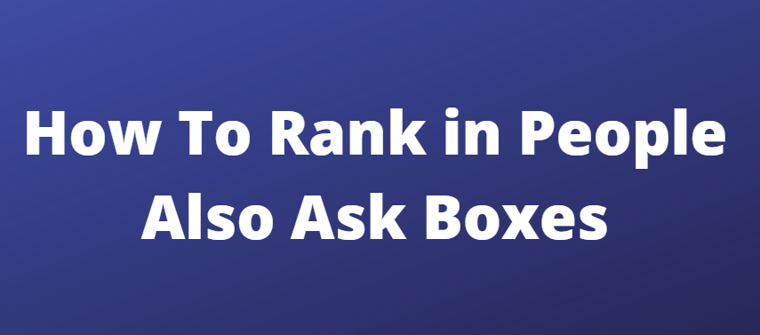 How To Rank in People Also Ask Box